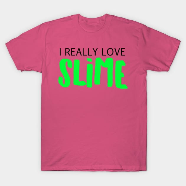 I Really Love Slime T-Shirt by BitterBaubles